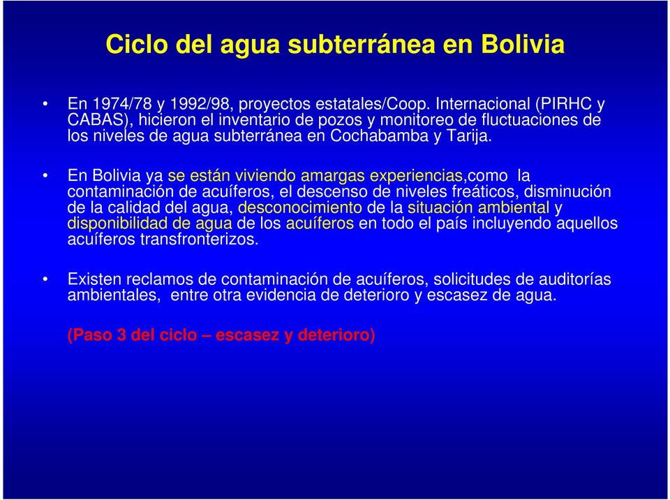 En Bolivia ya se están viviendo amargas experiencias,como la contaminación de acuíferos, el descenso de niveles freáticos, disminución de la calidad del agua, desconocimiento de la