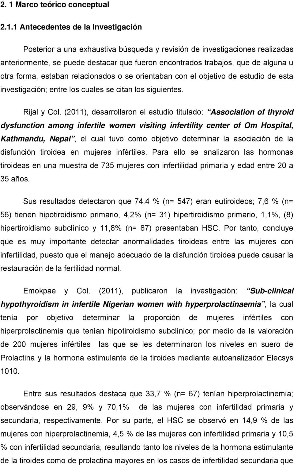 (2011), desarrollaron el estudio titulado: Association of thyroid dysfunction among infertile women visiting infertility center of Om Hospital, Kathmandu, Nepal, el cual tuvo como objetivo determinar