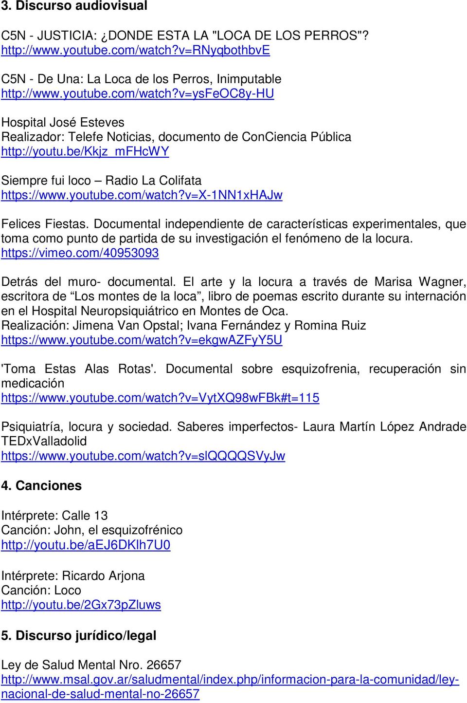 v=ysfeoc8y-hu Hospital José Esteves Realizador: Telefe Noticias, documento de ConCiencia Pública http://youtu.be/kkjz_mfhcwy Siempre fui loco Radio La Colifata https://www.youtube.com/watch?