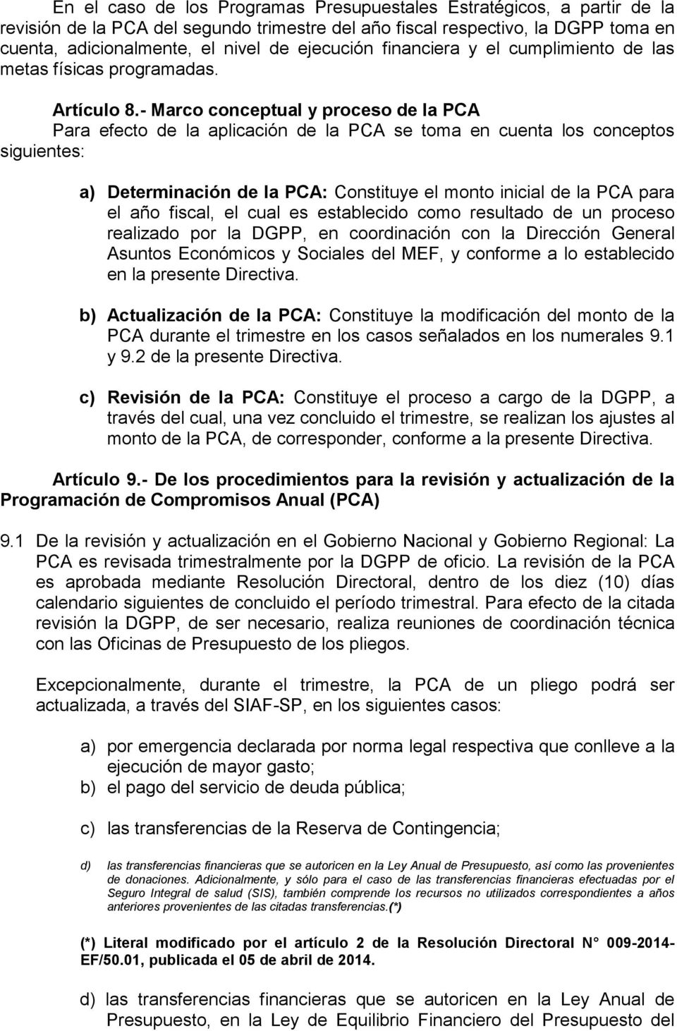 - Marco conceptual y proceso de la PCA Para efecto de la aplicación de la PCA se toma en cuenta los conceptos siguientes: a) Determinación de la PCA: Constituye el monto inicial de la PCA para el año