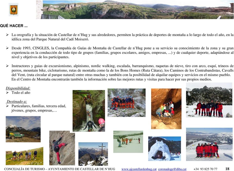 Desde 1993, CINGLES, la Compañía de Guías de Montaña de Castellar de n Hug pone a su servicio su conocimiento de la zona y su gran experiencia en la conducción de todo tipo de grupos (familias,
