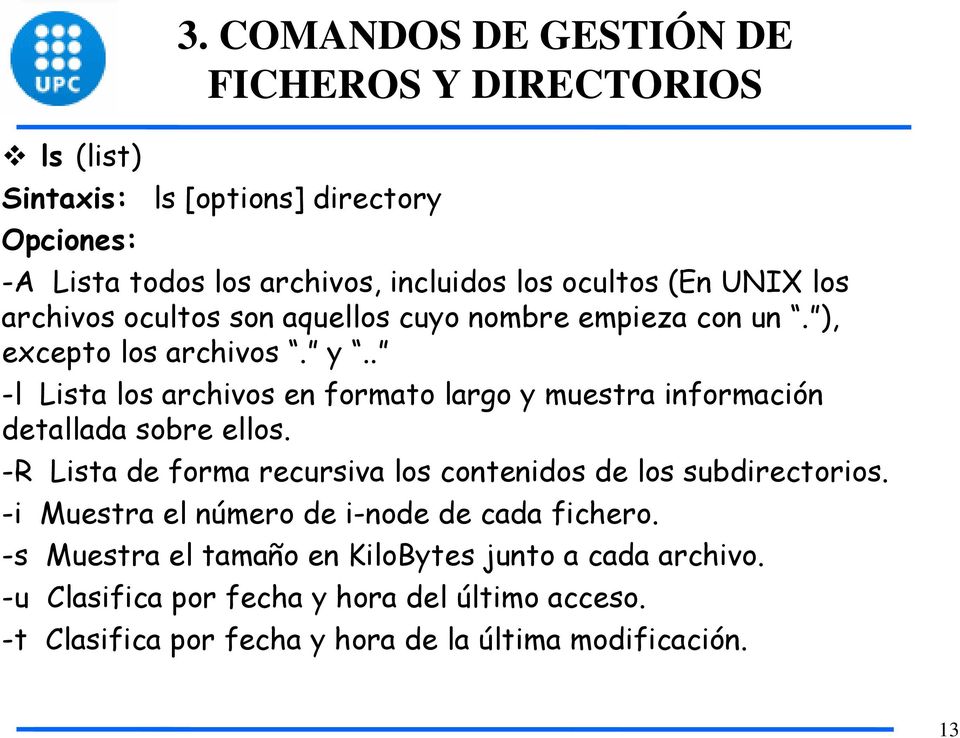 . -l Lista los archivos en formato largo y muestra información detallada sobre ellos. -R Lista de forma recursiva los contenidos de los subdirectorios.