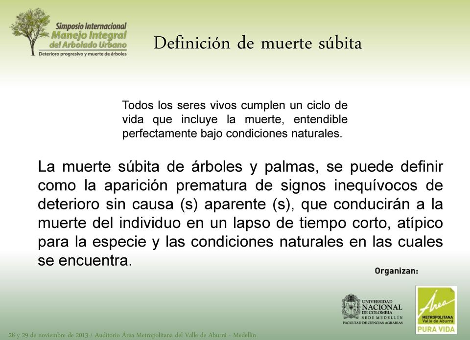 La muerte súbita de árboles y palmas, se puede definir como la aparición prematura de signos inequívocos de deterioro sin causa (s)