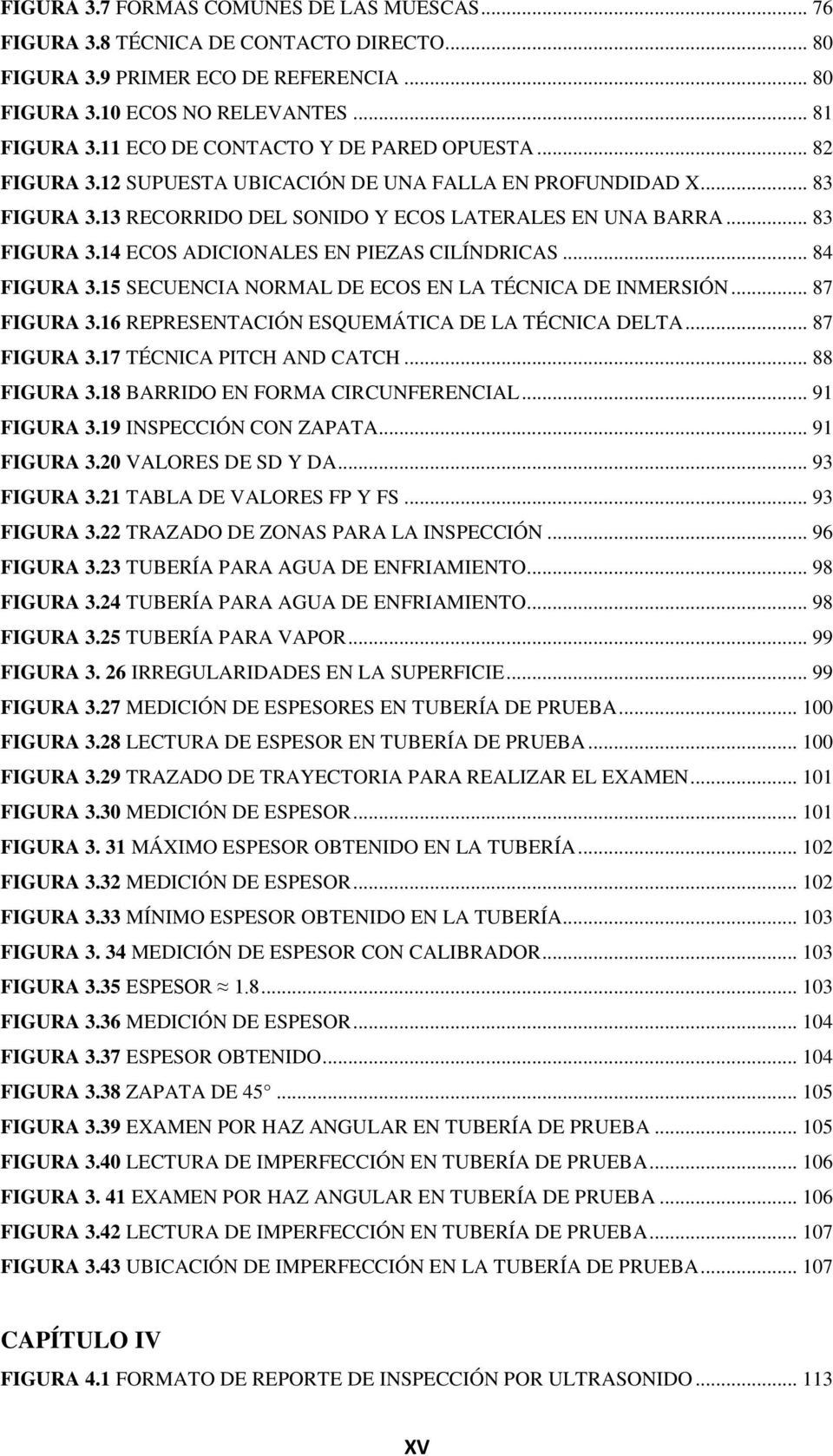 .. 84 FIGURA 3.15 SECUENCIA NORMAL DE ECOS EN LA TÉCNICA DE INMERSIÓN... 87 FIGURA 3.16 REPRESENTACIÓN ESQUEMÁTICA DE LA TÉCNICA DELTA... 87 FIGURA 3.17 TÉCNICA PITCH AND CATCH... 88 FIGURA 3.