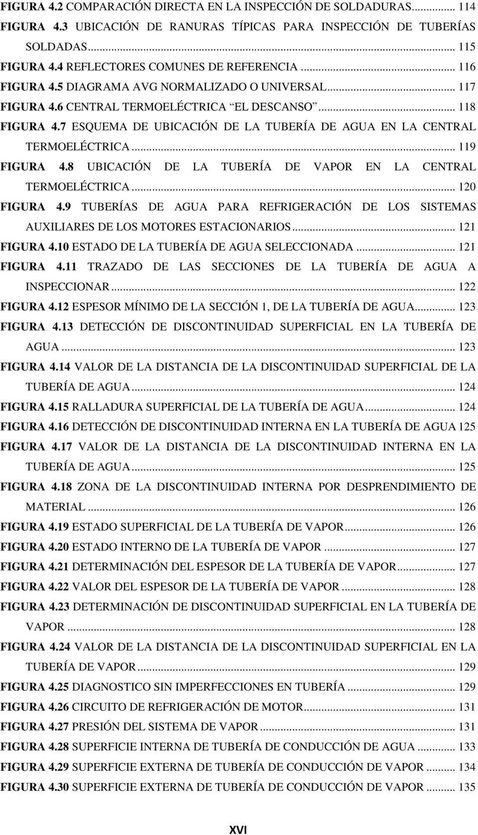 .. 119 FIGURA 4.8 UBICACIÓN DE LA TUBERÍA DE VAPOR EN LA CENTRAL TERMOELÉCTRICA... 120 FIGURA 4.9 TUBERÍAS DE AGUA PARA REFRIGERACIÓN DE LOS SISTEMAS AUXILIARES DE LOS MOTORES ESTACIONARIOS.