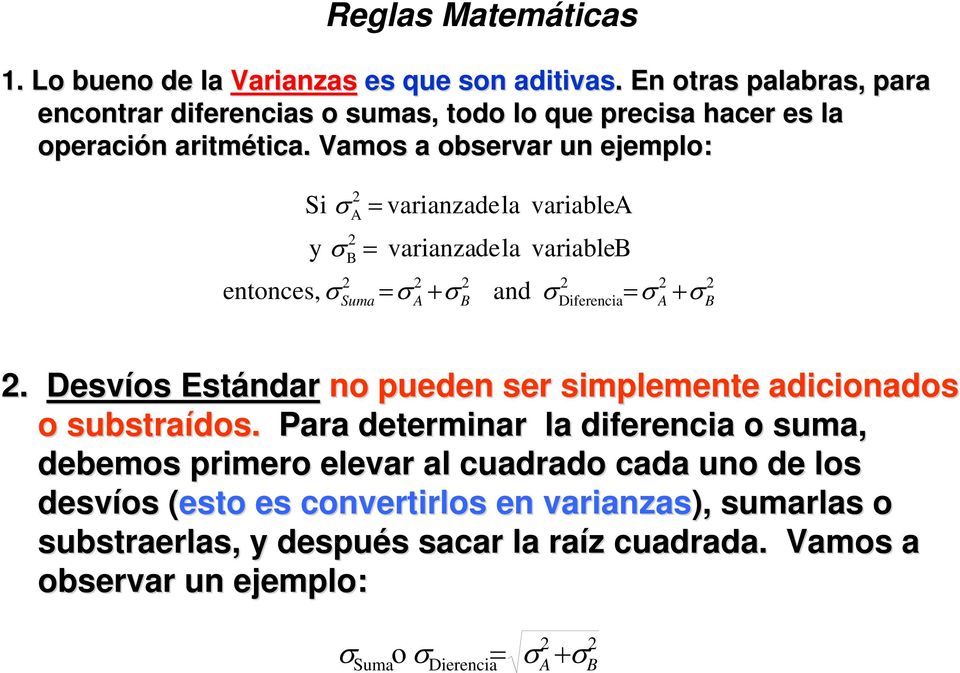 Vamos a observar un ejemplo: Si σ entonces, σ 2 A y σ = varianzadela variableb 2 B 2 Suma = varianzadela variablea = σ + σ 2 A 2 B and σ 2 Diferencia = σ + σ 2 A 2 B 2.