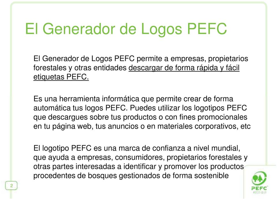 Puedes utilizar los logotipos PEFC que descargues sobre tus productos o con fines promocionales en tu página web, tus anuncios o en materiales corporativos, etc 2