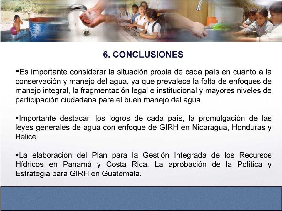 Importante destacar, los logros de cada país, la promulgación de las leyes generales de agua con enfoque de GIRH en Nicaragua, Honduras y Belice.