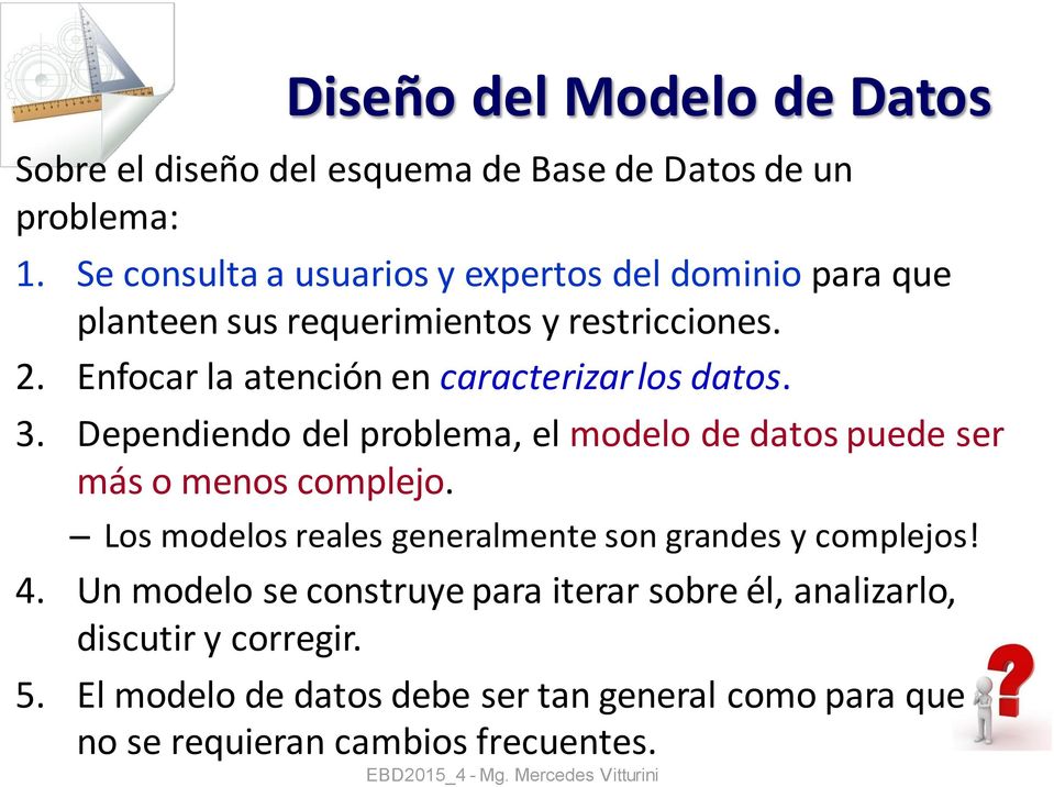 Enfocar la atención en caracterizar los datos. 3. Dependiendo del problema, el modelo de datos puede ser más o menos complejo.