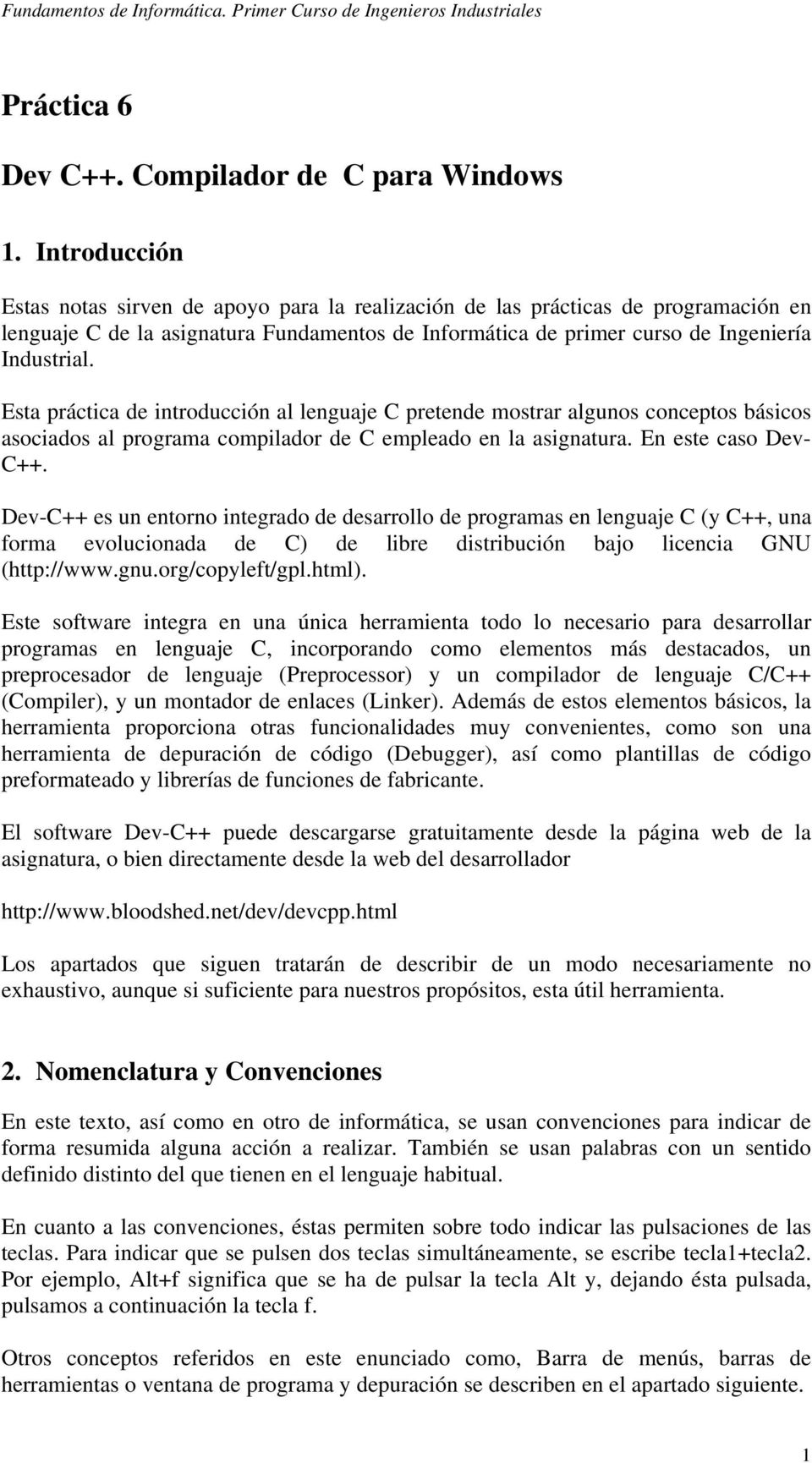 Esta práctica de introducción al lenguaje C pretende mostrar algunos conceptos básicos asociados al programa compilador de C empleado en la asignatura. En este caso Dev- C++.