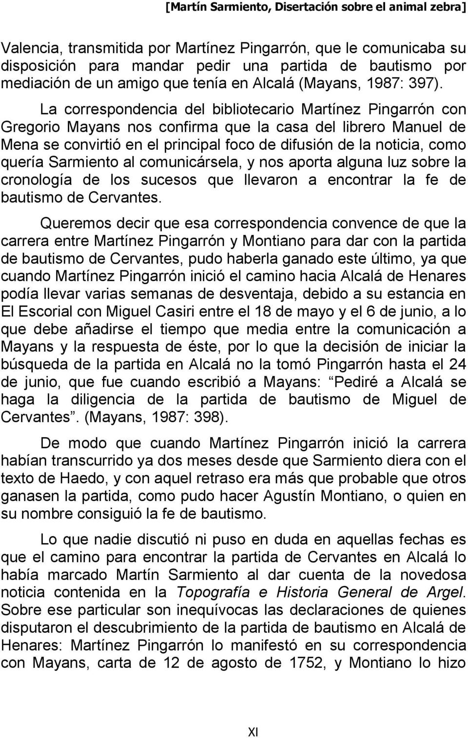 La correspondencia del bibliotecario Martínez Pingarrón con Gregorio Mayans nos confirma que la casa del librero Manuel de Mena se convirtió en el principal foco de difusión de la noticia, como