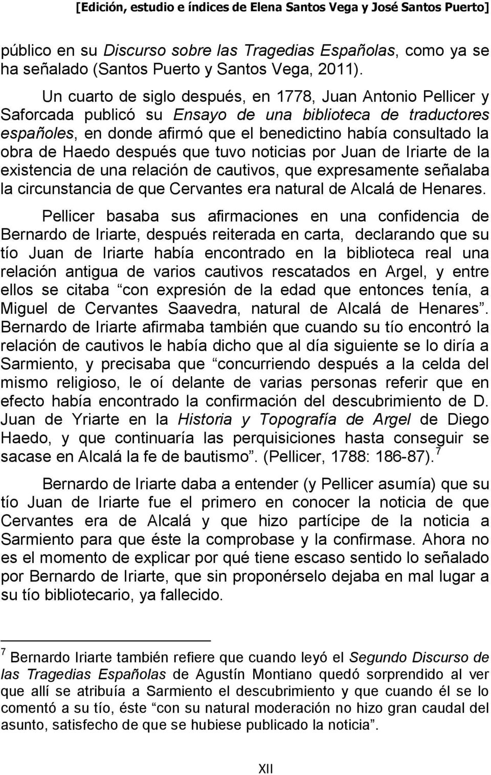 Haedo después que tuvo noticias por Juan de Iriarte de la existencia de una relación de cautivos, que expresamente señalaba la circunstancia de que Cervantes era natural de Alcalá de Henares.