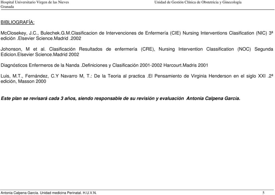 Madrid 2002 Diagnósticos Enfermeros de la Nanda.Definiciones y Clasificación 2001-2002 Harcourt.Madris 2001 Luis, M.T., Fernández, C.Y Navarro M, T.: De la Teoria al practica.