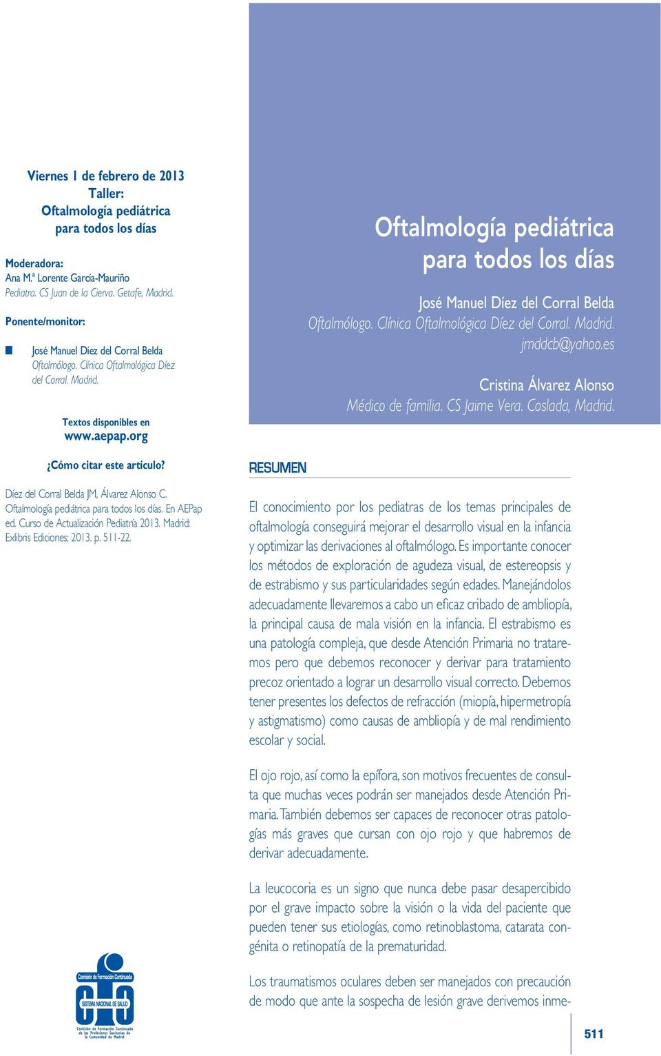 Díez del Corral Belda JM, Álvarez Alonso C. Oftalmología pediátrica para todos los días. En AEPap ed. Curso de Actualización Pediatría 2013. Madrid: Exlibris Ediciones; 2013. p. 511-22.