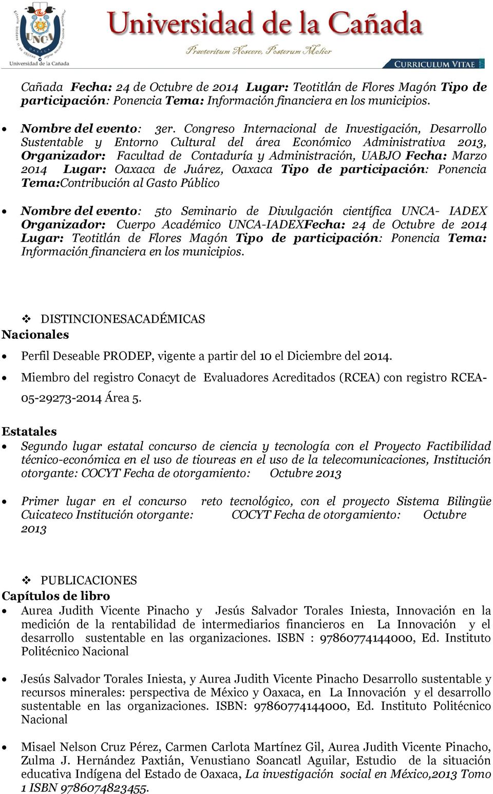 2014 Lugar: Oaxaca de Juárez, Oaxaca Tipo de participación: Ponencia Tema:Contribución al Gasto Público Nombre del evento: 5to Seminario de Divulgación científica UNCA- IADEX Organizador: Cuerpo