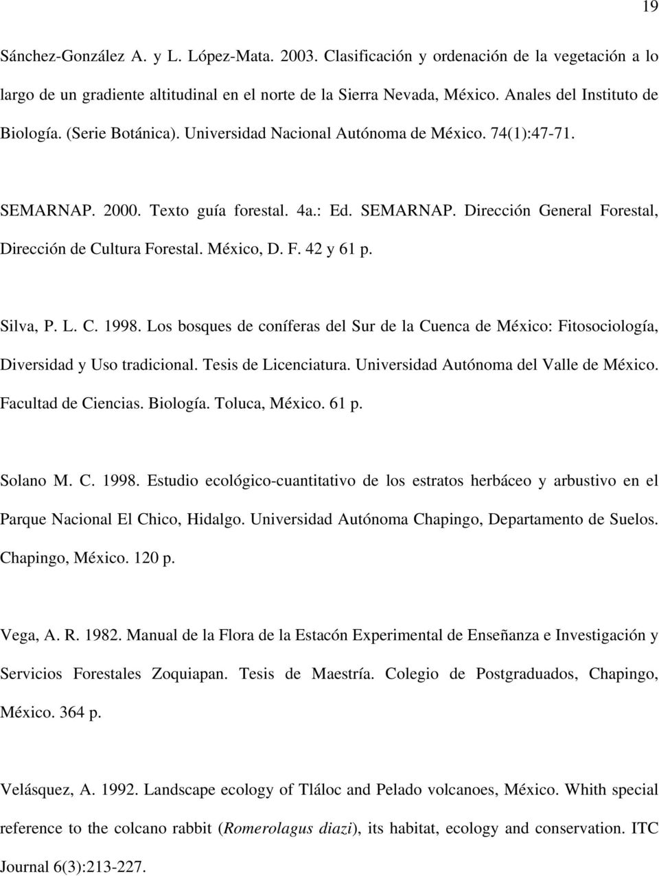 México, D. F. 42 y 61 p. Silva, P. L. C. 1998. Los bosques de coníferas del Sur de la Cuenca de México: Fitosociología, Diversidad y Uso tradicional. Tesis de Licenciatura.