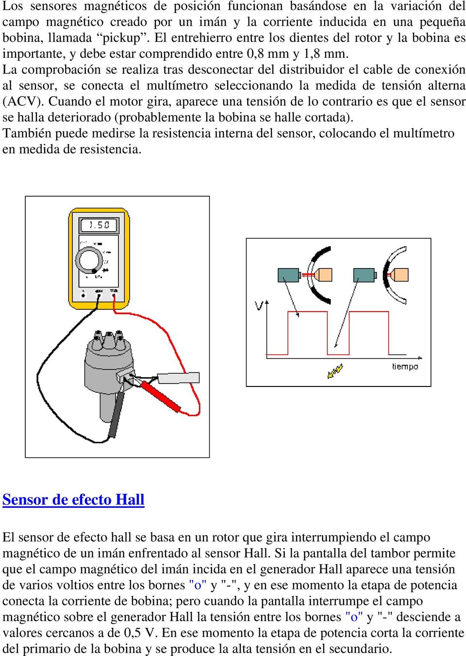La comprobación se realiza tras desconectar del distribuidor el cable de conexión al sensor, se conecta el multímetro seleccionando la medida de tensión alterna (ACV).