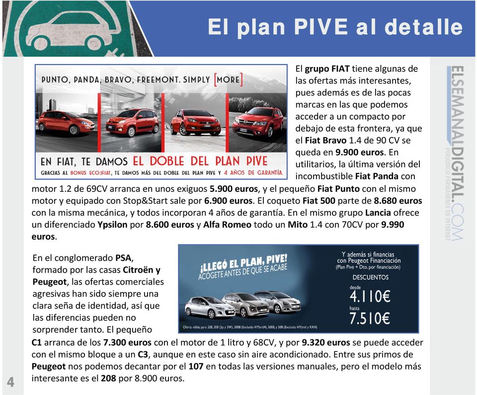 900 euros, y el pequeño Fiat Punto con el mismo motor y equipado con Stop&Start sale por 6.900 euros. El coqueto Fiat 500 parte de 8.