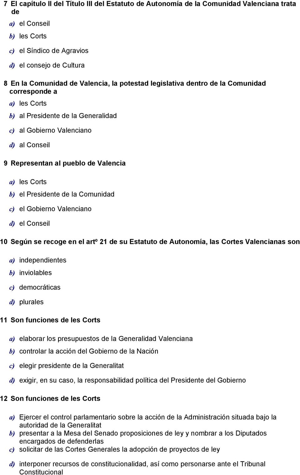 les Corts b) el Presidente de la Comunidad c) el Gobierno Valenciano d) el Conseil 10 Según se recoge en el artº 21 de su Estatuto de Autonomía, las Cortes Valencianas son a) independientes b)