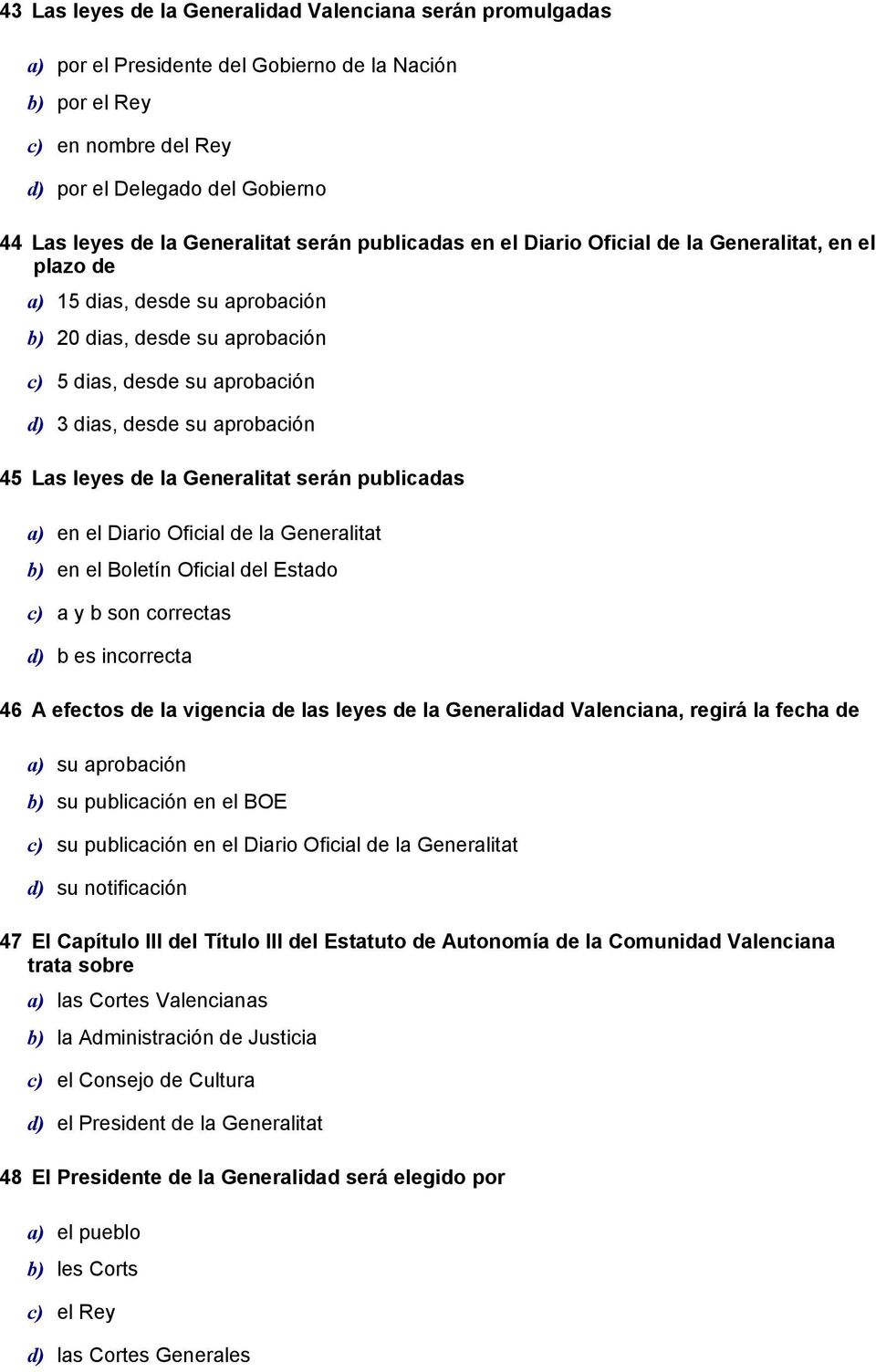 aprobación 45 Las leyes de la Generalitat serán publicadas a) en el Diario Oficial de la Generalitat b) en el Boletín Oficial del Estado c) a y b son correctas d) b es incorrecta 46 A efectos de la