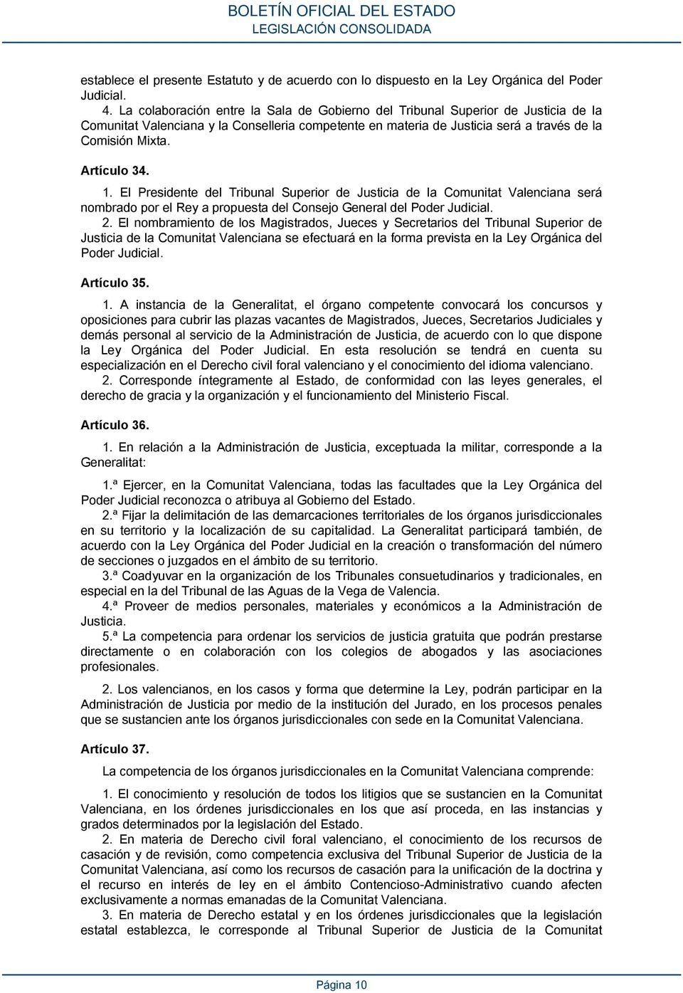 Artículo 34. 1. El Presidente del Tribunal Superior de Justicia de la Comunitat Valenciana será nombrado por el Rey a propuesta del Consejo General del Poder Judicial. 2.