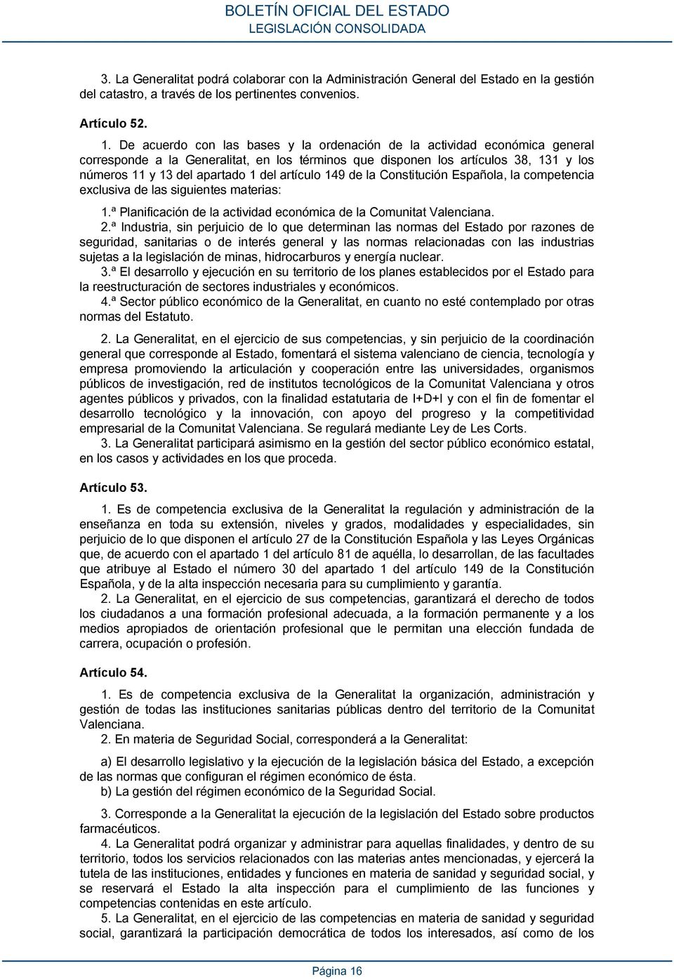 artículo 149 de la Constitución Española, la competencia exclusiva de las siguientes materias: 1.ª Planificación de la actividad económica de la Comunitat Valenciana. 2.