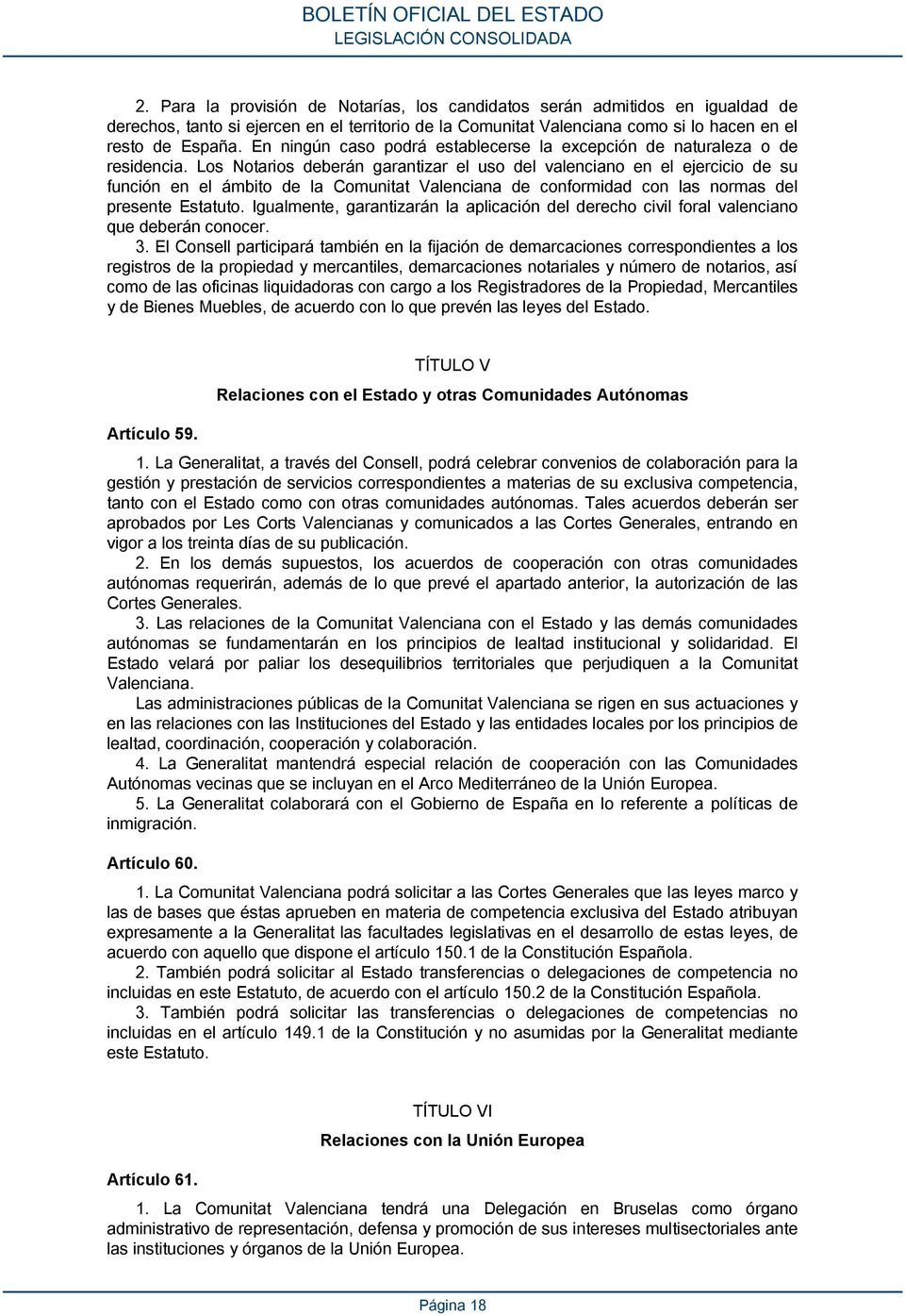 Los Notarios deberán garantizar el uso del valenciano en el ejercicio de su función en el ámbito de la Comunitat Valenciana de conformidad con las normas del presente Estatuto.