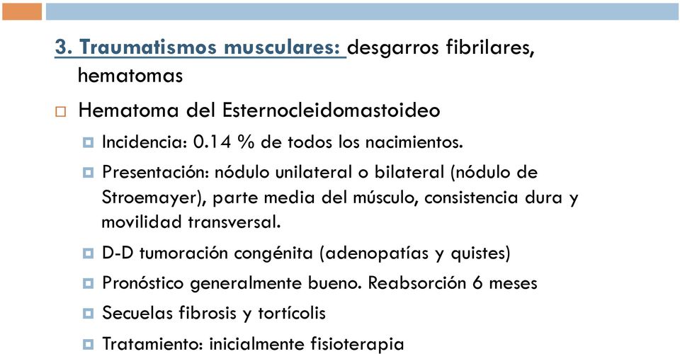 Presentación: nódulo unilateral o bilateral (nódulo de Stroemayer), parte media del músculo, consistencia dura