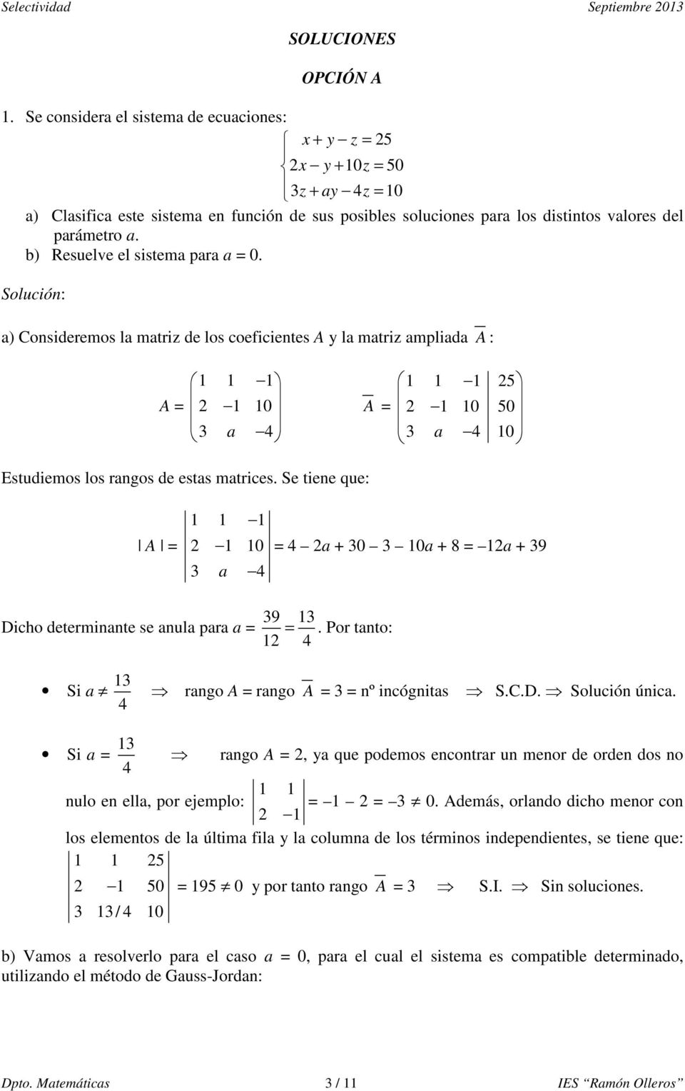 b) Resuelve el sistema para a 0. a) Consideremos la matriz de los coeficientes A y la matriz ampliada A : A 1 1 1 1 10 3 a 4 A 1 1 1 5 1 10 50 3 a 4 10 Estudiemos los rangos de estas matrices.