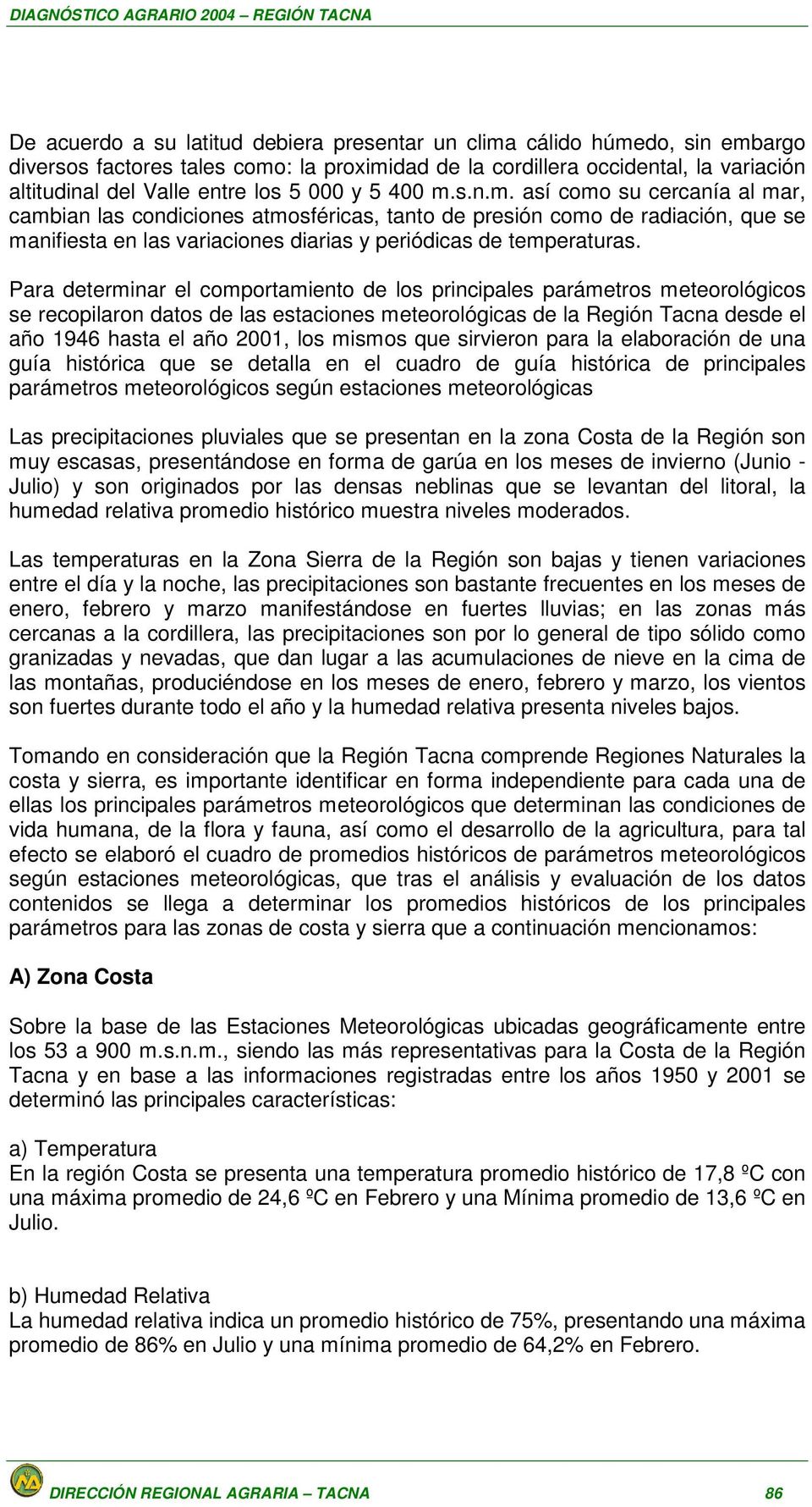 Para determinar el comportamiento de los principales parámetros meteorológicos se recopilaron datos de las estaciones meteorológicas de la Región Tacna desde el año 1946 hasta el año 2001, los mismos