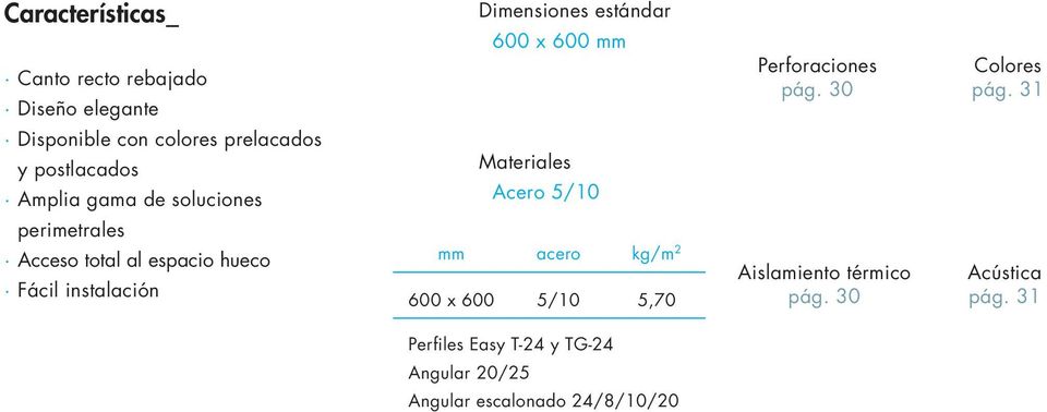 estándar 600 x 600 mm Materiales Acero 5/10 mm acero kg/m 2 600 x 600 5/10 5,70 Perforaciones pág.