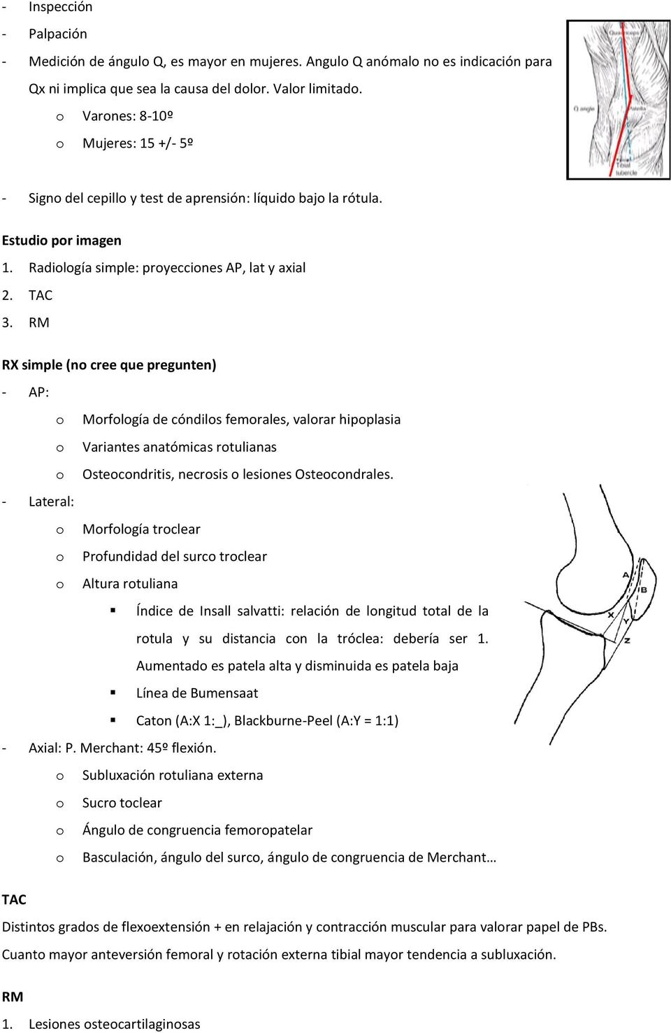 RM RX simple (no cree que pregunten) - AP: o Morfología de cóndilos femorales, valorar hipoplasia o Variantes anatómicas rotulianas o Osteocondritis, necrosis o lesiones Osteocondrales.