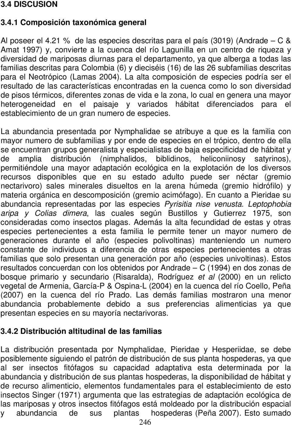 ya que alberga a todas las familias descritas para Colombia (6) y dieciséis (16) de las 26 subfamilias descritas para el Neotrópico (Lamas 2004).