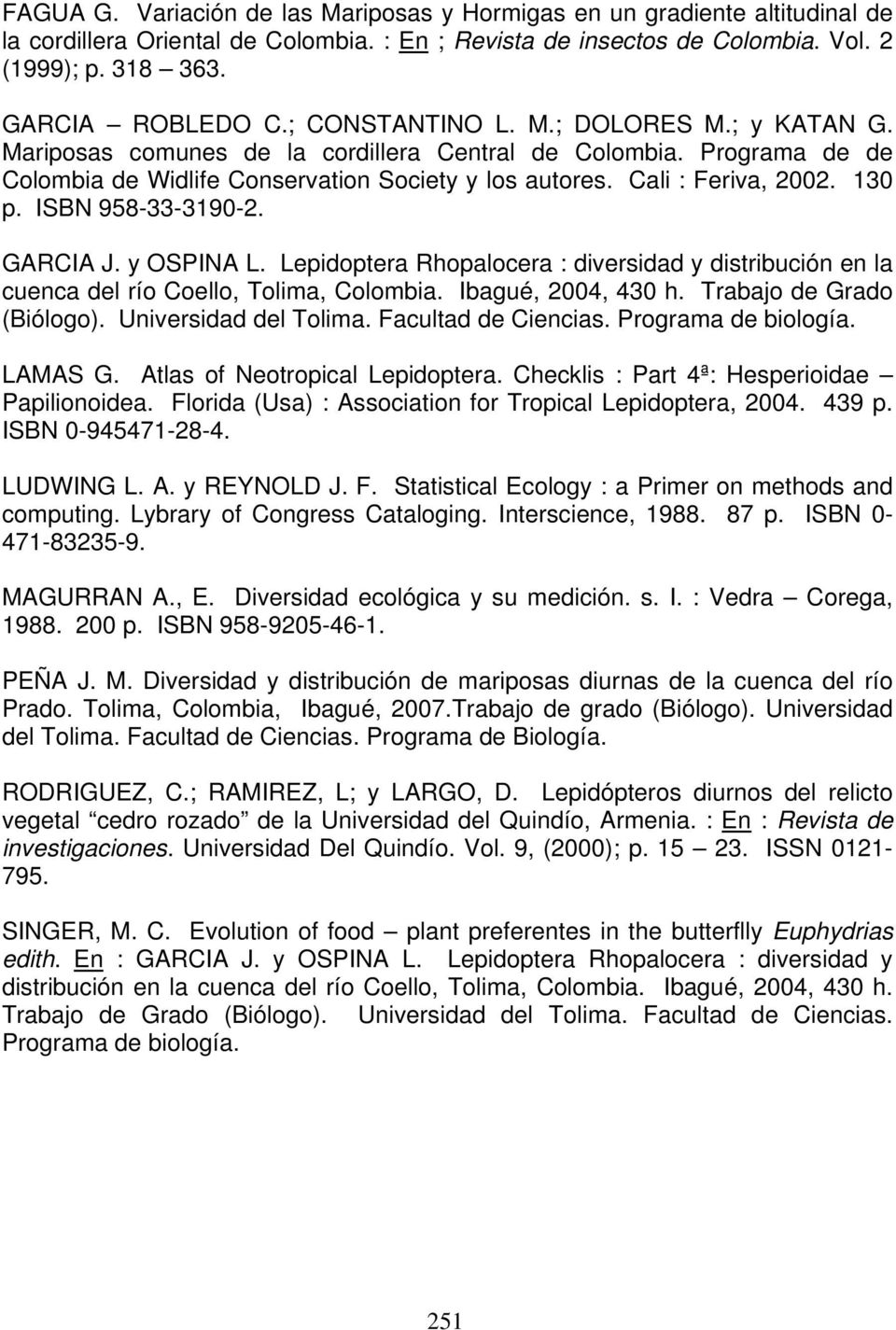 ISBN 958-33-3190-2. GARCIA J. y OSPINA L. Lepidoptera Rhopalocera : diversidad y distribución en la cuenca del río Coello, Tolima, Colombia. Ibagué, 2004, 430 h. Trabajo de Grado (Biólogo).