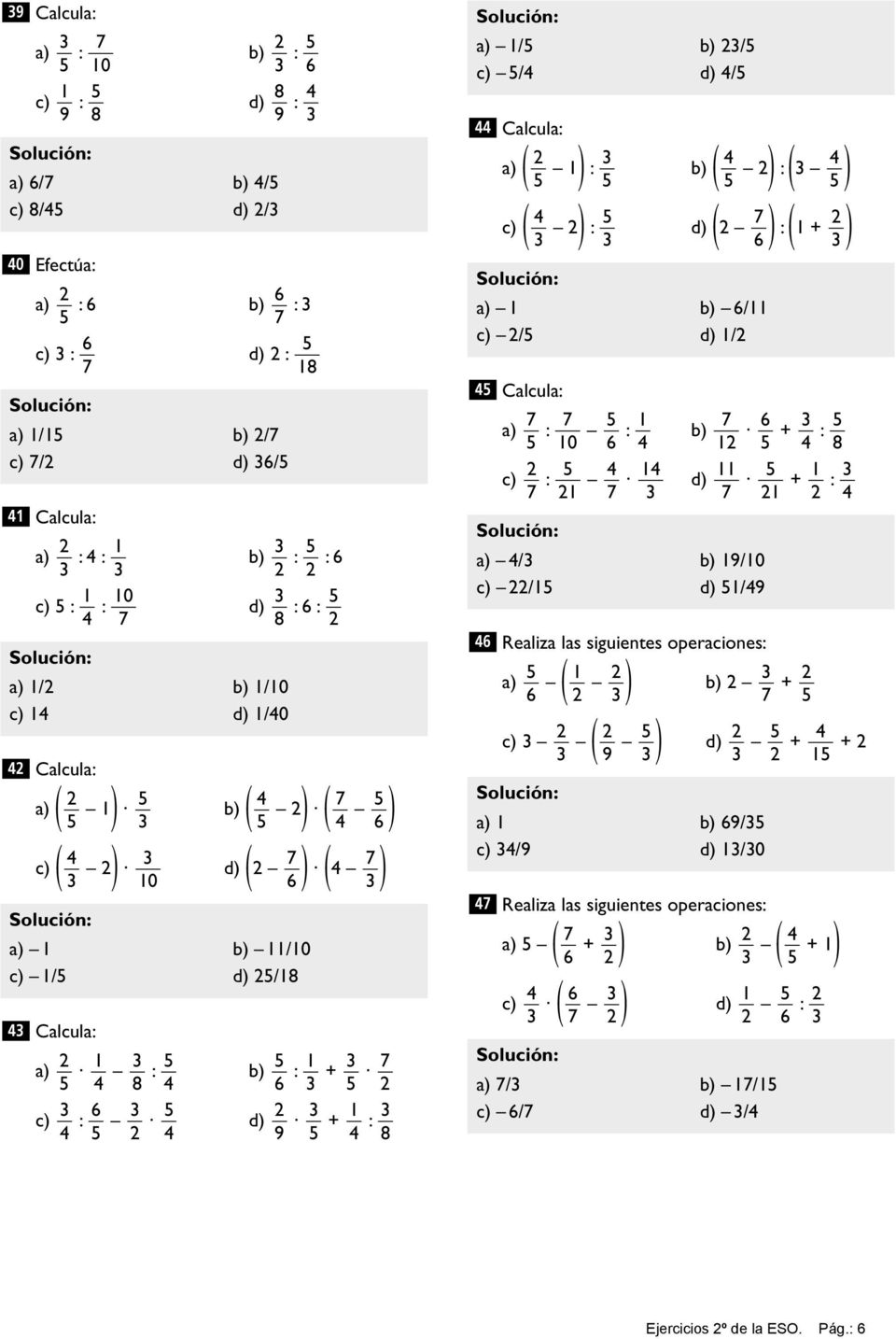 ( b) ) ( ) : c) ( ) ( ) ( ) : d) : 1 + 6 a) 1 b) 6/11 c) / d) 1/ Calcula: 1 6 a) : : b) + : 10 6 1 8 1 11 1 c) : d) + : 1 1 a) / b) 19/10 c) /1 d) 1/9 6 Realiza las siguientes operaciones: