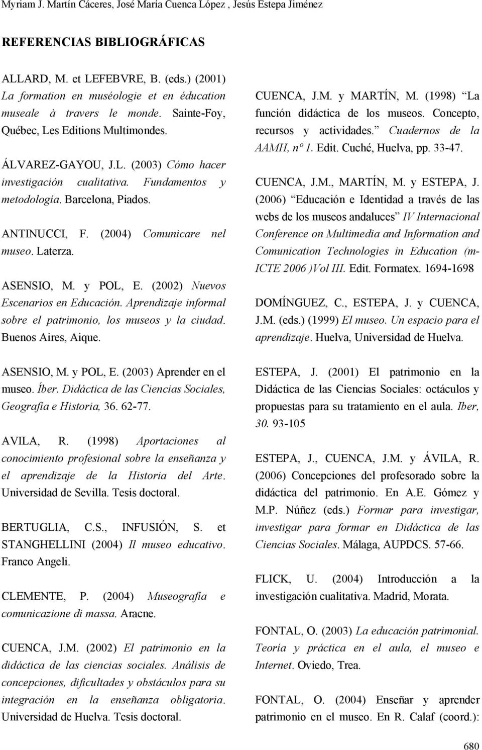 Fundamentos y metodología. Barcelona, Piados. ANTINUCCI, F. (2004) Comunicare nel museo. Laterza. ASENSIO, M. y POL, E. (2002) Nuevos Escenarios en Educación.