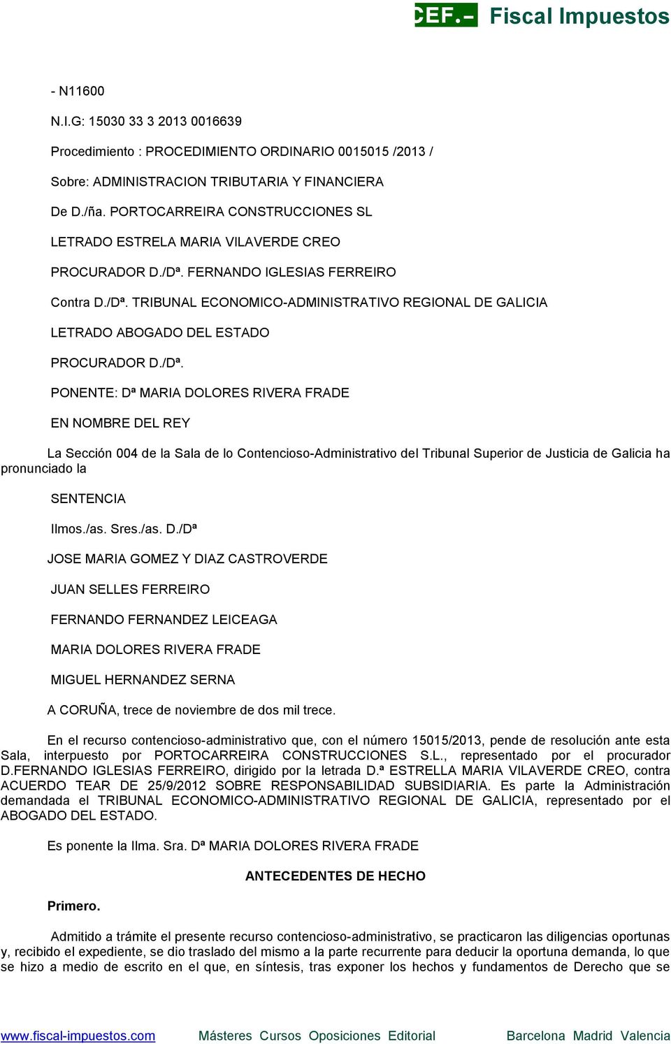 /Dª. PONENTE: Dª MARIA DOLORES RIVERA FRADE EN NOMBRE DEL REY La Sección 004 de la Sala de lo Contencioso-Administrativo del Tribunal Superior de Justicia de Galicia ha pronunciado la SENTENCIA Ilmos.