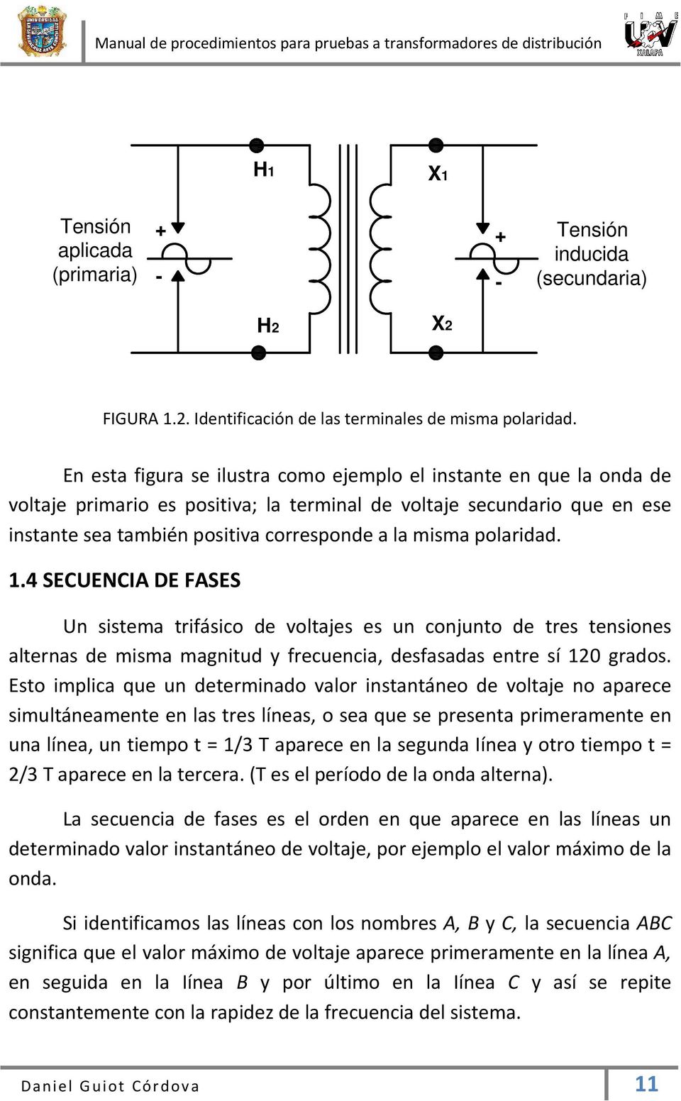 polaridad. 1.4 SECUENCIA DE FASES Un sistema trifásico de voltajes es un conjunto de tres tensiones alternas de misma magnitud y frecuencia, desfasadas entre sí 120 grados.