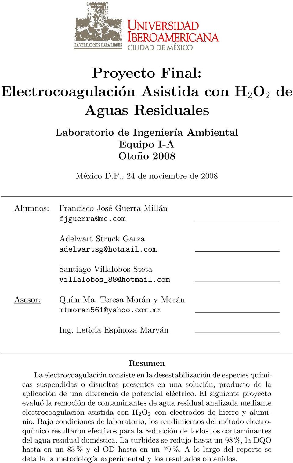 Leticia Espinoza Marván Resumen La electrocoagulación consiste en la desestabilización de especies químicas suspendidas o disueltas presentes en una solución, producto de la aplicación de una
