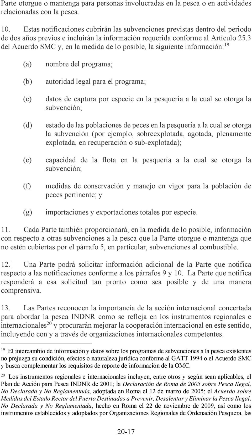 3 del Acuerdo SMC y, en la medida de lo posible, la siguiente información: 19 (d) (e) (f) (g) nombre del programa; autoridad legal para el programa; datos de captura por especie en la pesquería a la