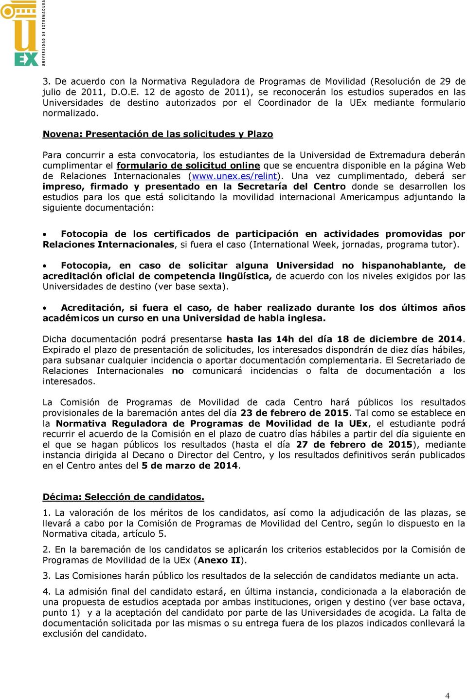 Novena: Presentación de las solicitudes y Plazo Para concurrir a esta convocatoria, los estudiantes de la Universidad de Extremadura deberán cumplimentar el formulario de solicitud online que se