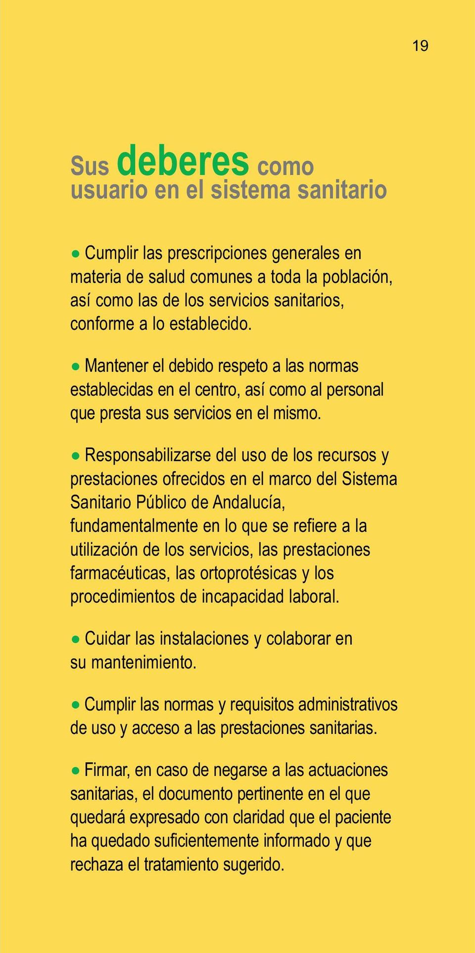 Responsabilizarse del uso de los recursos y prestaciones ofrecidos en el marco del Sistema Sanitario Público de Andalucía, fundamentalmente en lo que se refiere a la utilización de los servicios, las
