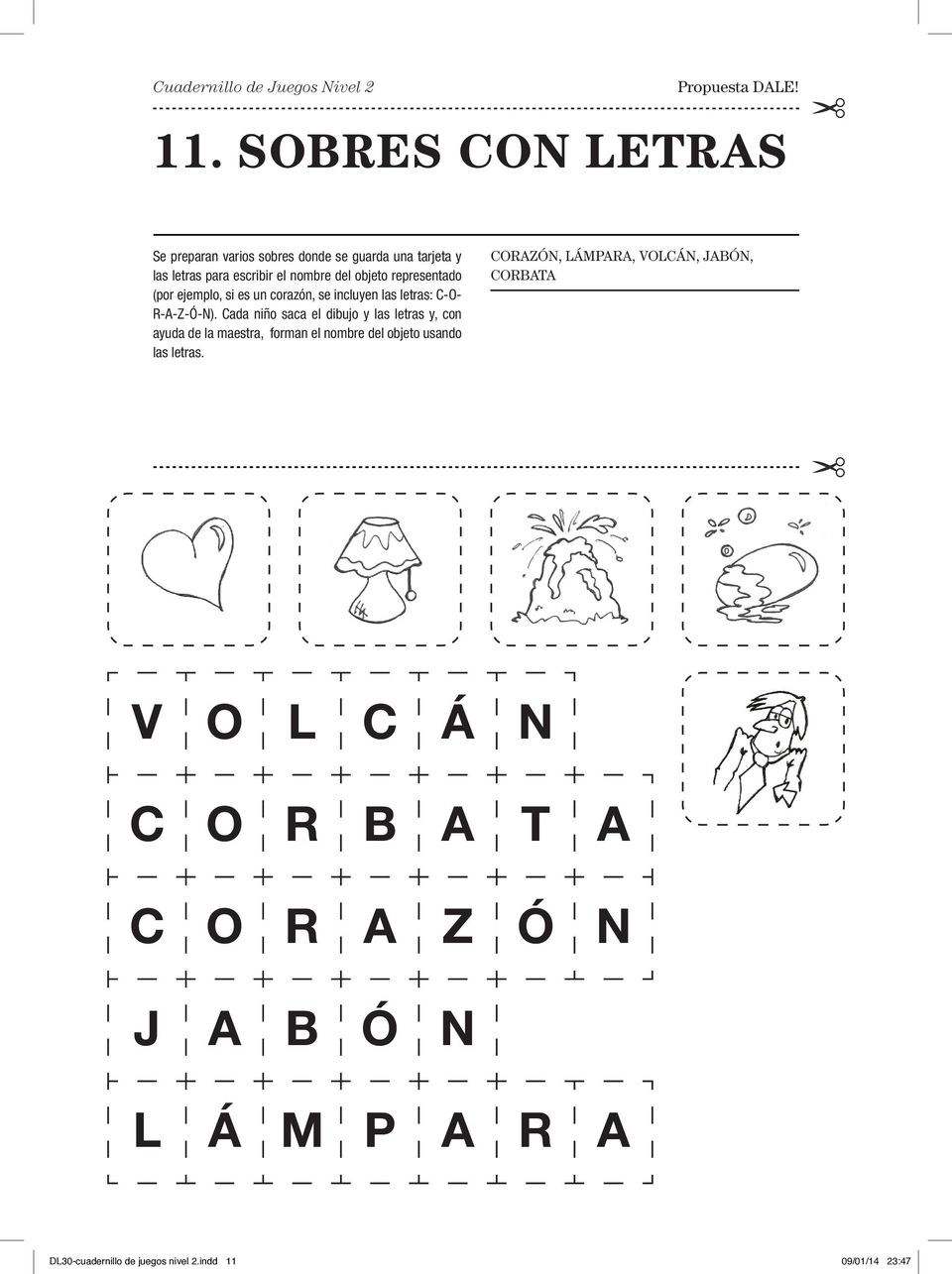 Cada niño saca el dibujo y las letras y, con ayuda de la maestra, forman el nombre del objeto usando las letras.
