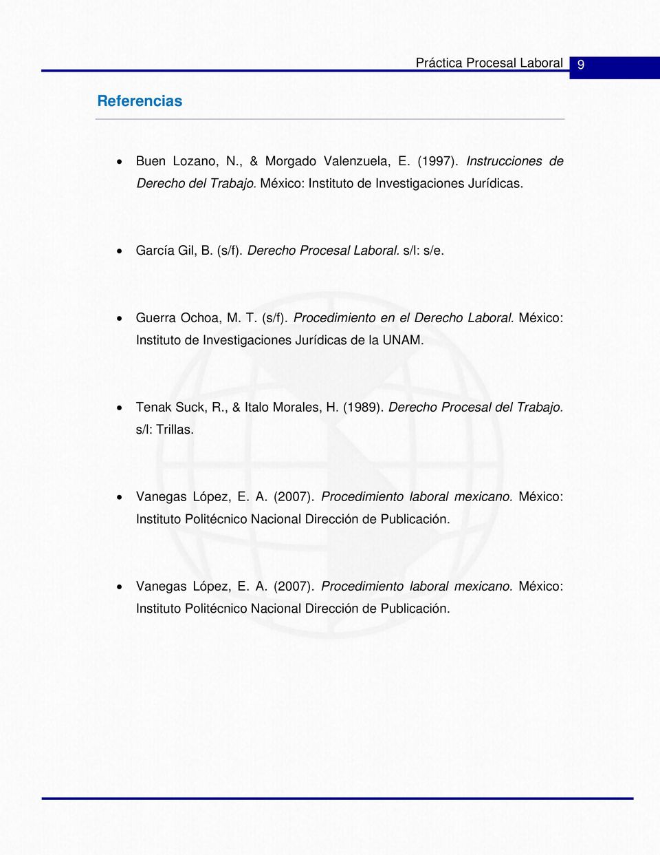México: Instituto de Investigaciones Jurídicas de la UNAM. Tenak Suck, R., & Italo Morales, H. (1989). Derecho Procesal del Trabajo. s/l: Trillas. Vanegas López, E. A.