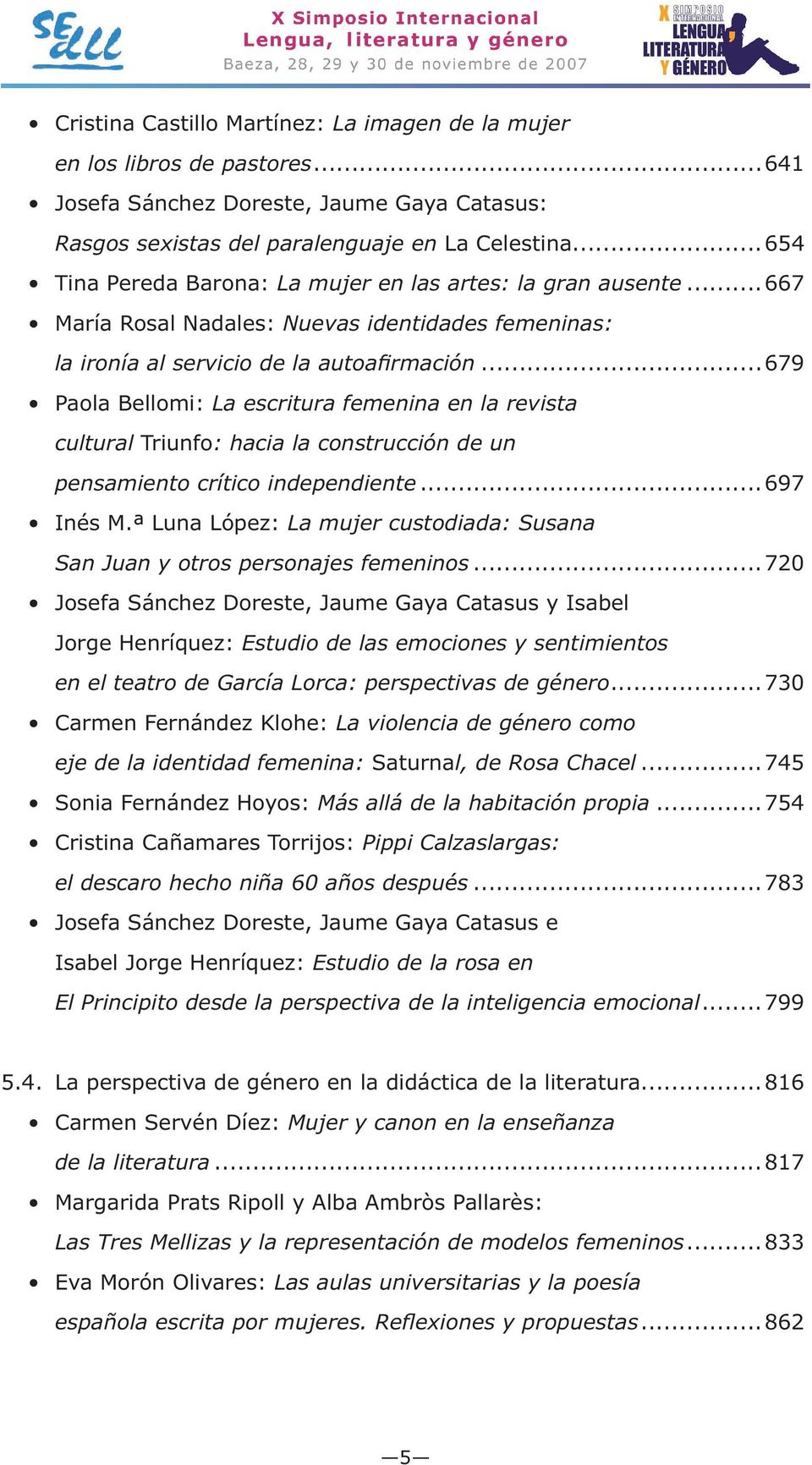 ..720 Estudio de las emociones y sentimientos en el teatro de García Lorca: perspectivas de género...730 La violencia de género como eje de la identidad femenina: l, de Rosa Chacel...745.