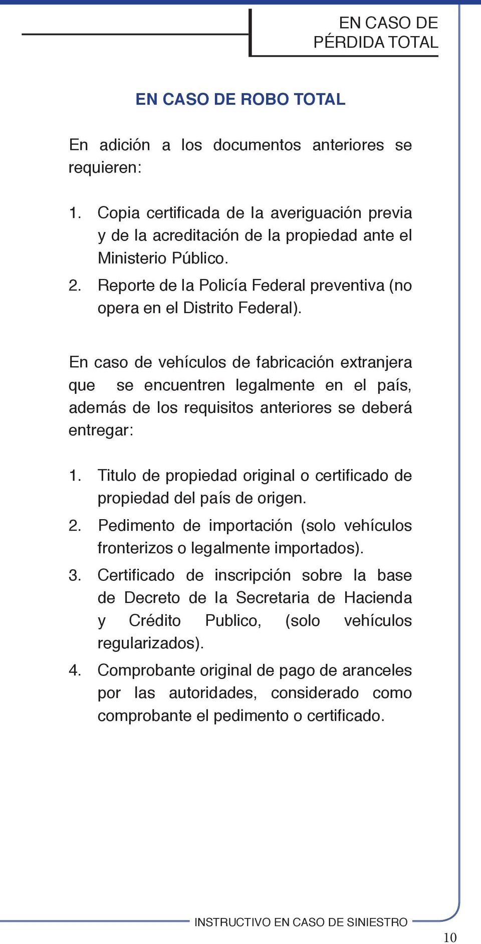 En caso de vehículos de fabricación extranjera que se encuentren legalmente en el país, además de los requisitos anteriores se deberá entregar: 1.