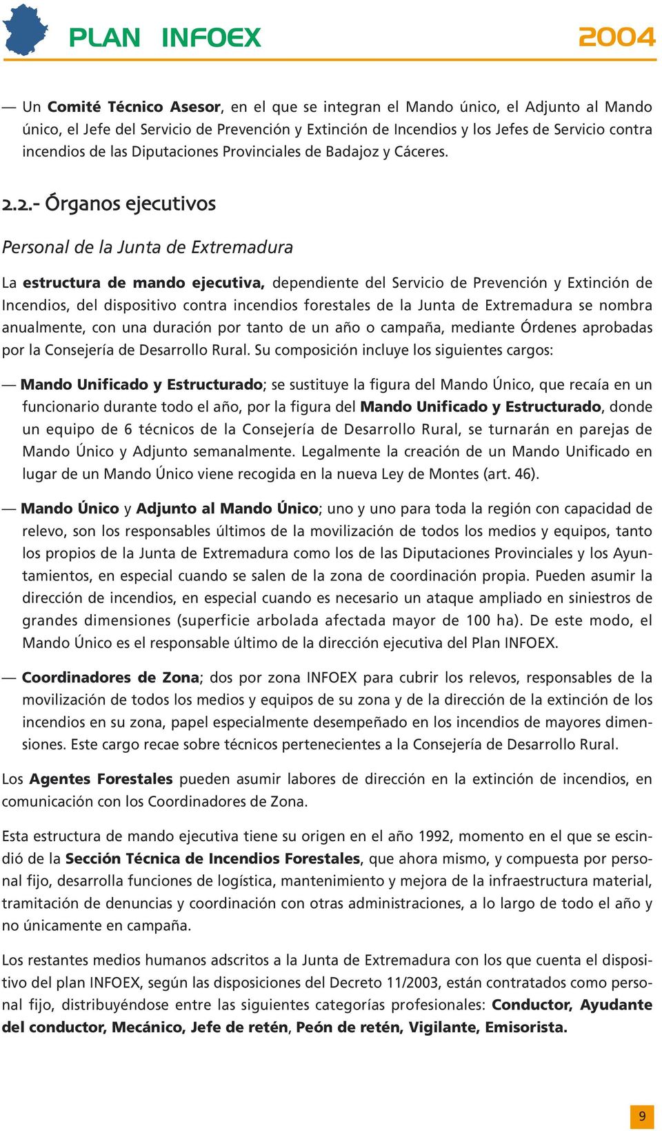 ..- Órganos ejecutivos Personal de la Junta de Extremadura La estructura de mando ejecutiva, dependiente del Servicio de Prevención y Extinción de Incendios, del dispositivo contra incendios