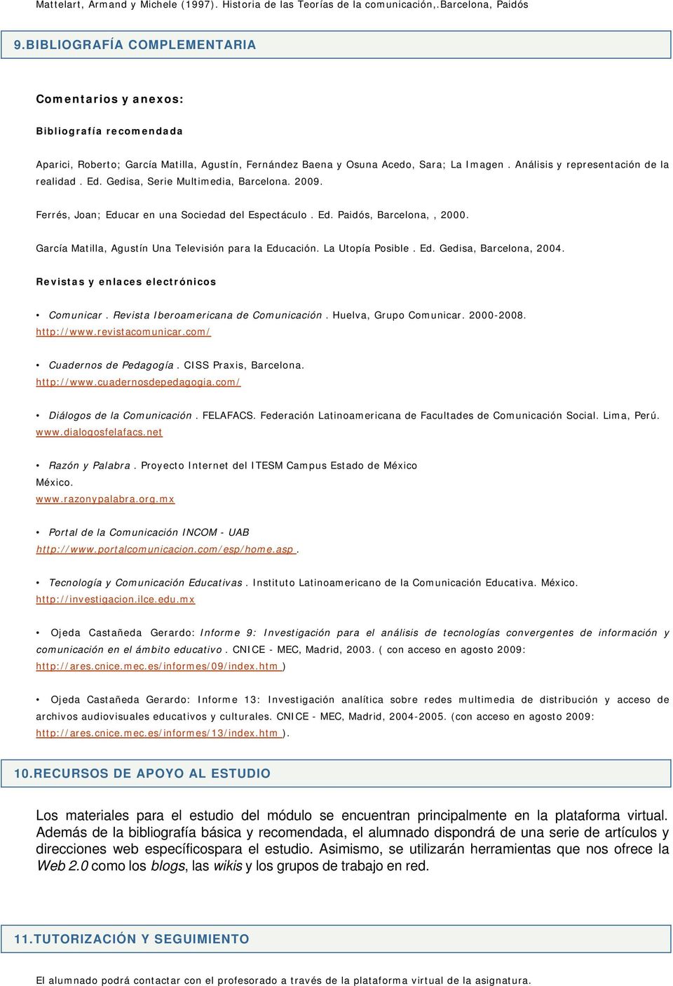 Análisis y representación de la realidad. Ed. Gedisa, Serie Multimedia, Barcelona. 2009. Ferrés, Joan; Educar en una Sociedad del Espectáculo. Ed. Paidós, Barcelona,, 2000.