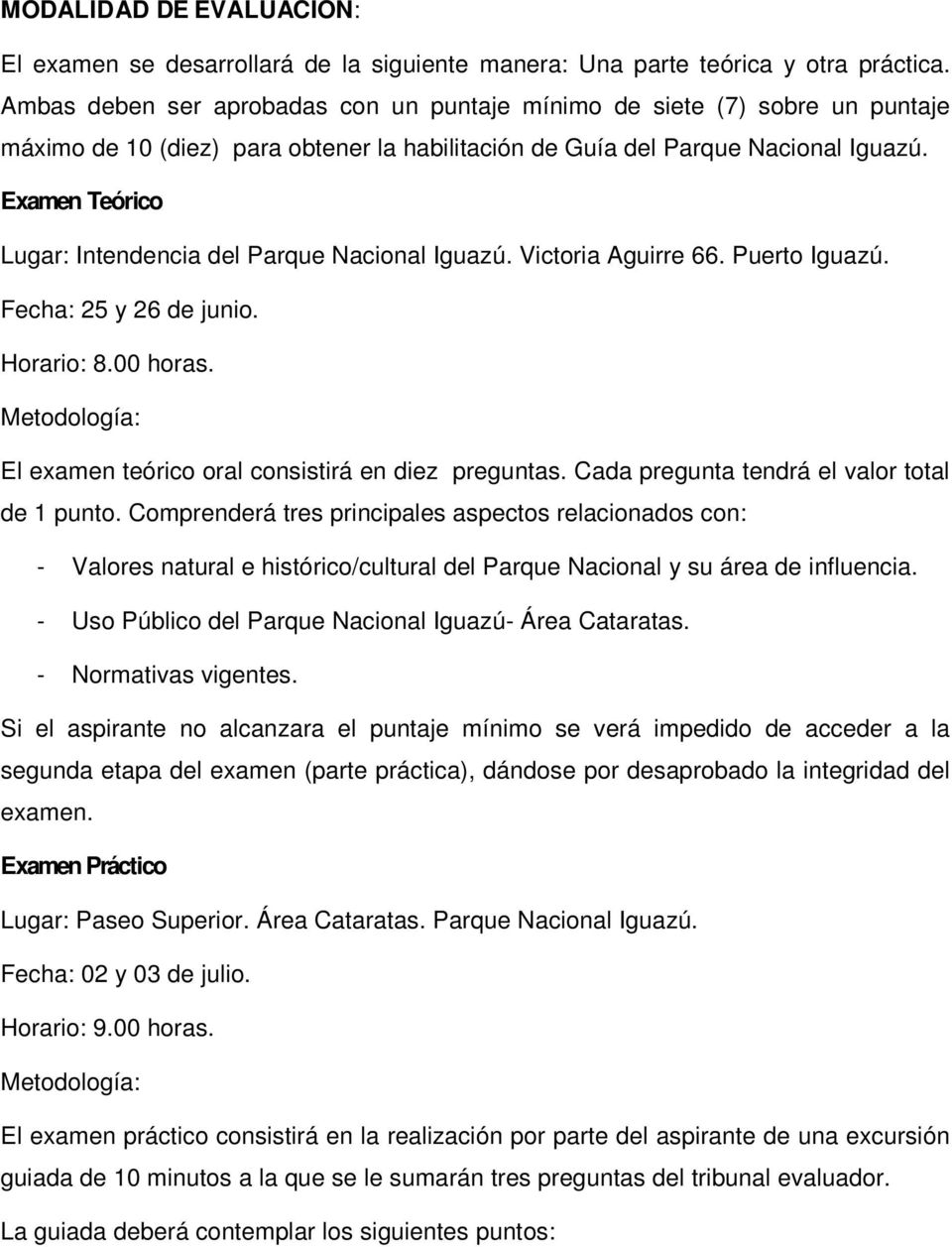 Examen Teórico Lugar: Intendencia del Parque Nacional Iguazú. Victoria Aguirre 66. Puerto Iguazú. Fecha: 25 y 26 de junio. Horario: 8.00 horas.