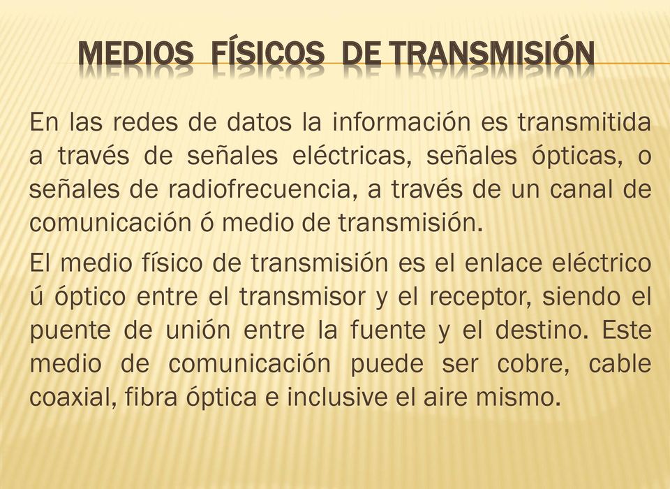 El medio físico de transmisión es el enlace eléctrico ú óptico entre el transmisor y el receptor, siendo el puente de